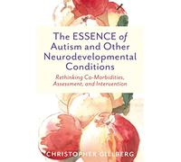 The ESSENCE of Autism and Other Neurodevelopmental Conditions: Rethinking Co-Morbidities, Assessment, and Intervention