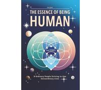 The Essence of Being Human: 8 Ordinary People Striving to Live Extraordinary Lives