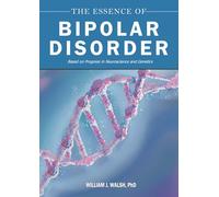 The Essence of Bipolar Disorder: Based on Progress in Neuroscience and Genetics