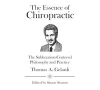 The Essence of Chiropractic: The Subluxation-Centered Philosophy and Practice (TIC Chiropractic White Books)