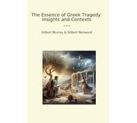 The Essence of Greek Tragedy: Insights and Contexts (Classic Books)