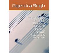 The Essence of Indian Classical Music: A Journey Through Ragas and Rhythms