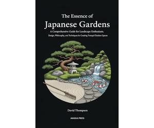 The Essence of Japanese Gardens: A Comprehensive Guide for Landscape Enthusiasts: Design, Philosophy, and Techniques for Creating Tranquil Outdoor ... ... Library: Etiquette, Arts & Traditions)