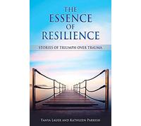 The Essence of Resilience: Stories of Triumph over Trauma