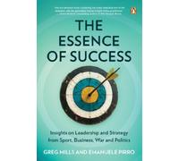 The Essence of Success: Insights into Leadership and Strategy from Sport, Business, Politics and War