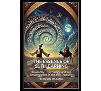The Essence of Sufi Learning: Philosophy, Psychology, and Self-Development in the Sufi Tradition (Sufi, Tao, Zen - Timeless Wisdom Series)