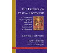 The Essence of the Vast and Profound: A Commentary on Je Tsongkhapa's Middle-Length Treatise on the Stages of the Path to Enlightenment (The Dechen Ling Practice Series)