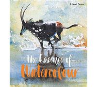 The Essence of Watercolour: The secrets and techniques of watercolour painting revealed