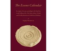 The Essene Calendar: Its origins & its use according to the Dead Sea Scrolls followed by The Date of Jesus’ Death and Priestly Rotations & Rabbinical Holidays