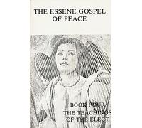 The Essene Gospel of Peace Book Four the Teachings of the Elect (Essene Gospel of Peace, Four)