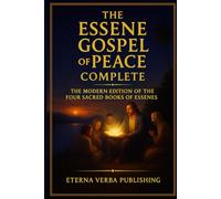 The Essene Gospel of Peace Complete: The Modern Edition of the Four Sacred Books of Essenes