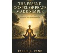 The Essene Gospel of Peace Made Simple: The Ancient Practice of Fasting, Grounding, and Healing the Temple