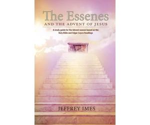 The Essenes and the Advent of Jesus: A study guide for the Advent season based on the Holy Bible and the Edgar Cayce Readings