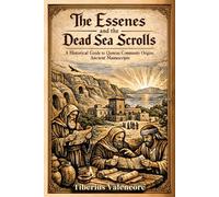 The Essenes and the Dead Sea scrolls: A Historical Guide to Qumran Community Origins, Ancient Manuscripts