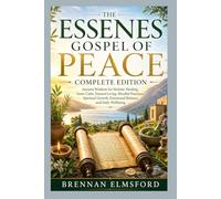 THE ESSENES GOSPEL OF PEACE COMPLETE EDITION: Ancient Wisdom for Holistic Healing, Inner Calm, Natural Living, Mindful Practices, Spiritual Growth, Emotional Balance, and Daily Wellbeing