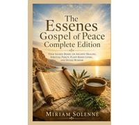 The Essenes Gospel of Peace Complete Edition: Four Sacred Books on Ancient Healing, Spiritual Purity, Plant-Based Living, and Divine Wisdom