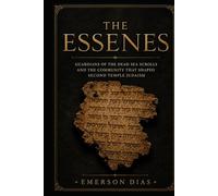 THE ESSENES: Guardians of the Dead Sea Scrolls and the Community That Shaped Second Temple Judaism