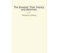 The Essenes: Their history and doctrines (Classic Books)