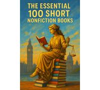 The Essential 100 Short Nonfiction Books: A Guide to the Classics You Can Finish Quickly (Caterthun Classics)