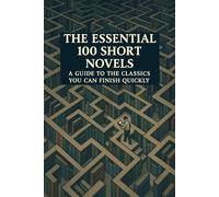 The Essential 100 Short Novels: A Guide to the Classics You Can Finish Quickly (Caterthun Classics)