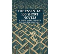 The Essential 100 Short Novels: A Guide to the Classics You Can Finish Quickly (Caterthun Classics)