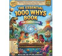 The Essential 1000 Whys Book for Curious Kids: Big Questions, Amazing Answers, and Easy-to-Understand Discoveries About Science, Space, Nature, History, Technology, and the Human Body