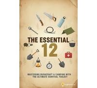 The Essential 12: Mastering Bushcraft & Camping With The Ultimate Survival Toolkit