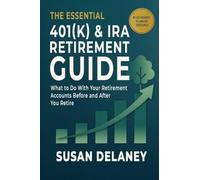 The Essential 401(k) & IRA Retirement Guide: What to Do With Your Retirement Accounts Before and After You Retire: 1 (The Essential Retirement Guide)