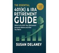 The Essential 401(k) & IRA Retirement Guide: What to Do With Your Retirement Accounts Before and After You Retire: 1 (The Essential Retirement Guide)