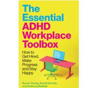 The Essential ADHD Workplace Toolbox : How to Get Hired, Make Progress and Stay Happy