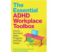 The Essential ADHD Workplace Toolbox: How to Get Hired, Make Progress and Stay Happy