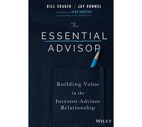 The Essential Advisor: Building Value in the Investor-Advisor Relationship