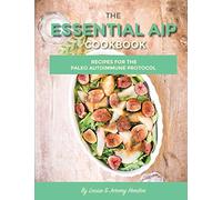 The Essential AIP Cookbook: 115+ Recipes For The Paleo Autoimmune Protocol Diet