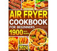 The Essential Air Fryer Cookbook for Beginners 2024: 1900 Days of Easy, Delicious, and Budget-Friendly Recipes Book | Quick 15-Minute Cooking Guide for Frying, Baking, Grilling, and More