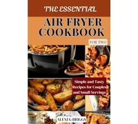 THE ESSENTIAL AIR FRYER COOKBOOK FOR TWO: Simple and Tasty Recipes for Couples and Small Servings