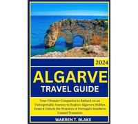 THE ESSENTIAL ALGARVE TRAVEL GUIDE: Your Ultimate Companion to Embark on an Unforgettable Journey to Explore Algarve's Hidden Gems & Unlock the Wonders of Portugal's Southern Coastal Treasures
