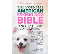THE ESSENTIAL AMERICAN ESKIMO DOG SHEPHERD BIBLE FOR FIRST-TIME CAREGIVERS: A COMPLETE GUIDE TO THEIR BEAUTY, HABITAT, DIET, HEALTH, BEHAVIOURS, AND ALL YOU NEED TO KNOW