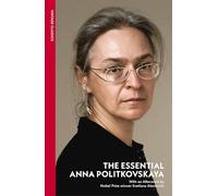 The Essential Anna Politkovskaya: Investigative Journalism from Putin’s Fiercest Critic