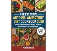 THE ESSENTIAL ANTI-INFLAMMATORY DIET COOKBOOK 2026: Delicious Recipes for Gut Health, Immune Strength, and Everyday Vitality