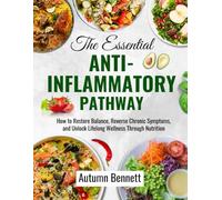 The Essential Anti-Inflammatory Pathway: How To Restore Balance, Reverse Chronic Symptoms, and, Unlock Lifelong Wellness Through Nutrition