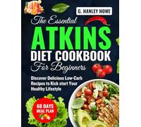 The Essential ATKINS Diet Cookbook for Beginners: Discover Delicious Low-Carb Recipes to Kickstart Your Healthy Lifestyle