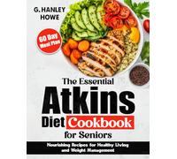 The Essential Atkins Diet Cookbook for Seniors: Nourishing Recipes for Healthy Living and Weight Management