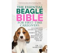 THE ESSENTIAL BEAGLE BIBLE FOR FIRST-TIME CAREGIVERS: A COMPLETE GUIDE TO THEIR BEAUTY, HABITAT, DIET, HEALTH, BEHAVIOURS, AND ALL YOU NEED TO KNOW