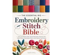 The Essential Big Embroidery Stitch Bible: Learn and Master 200+ Hand Embroidery Stitches with Clear Photos, Illustrated Charts, and Creative Techniques