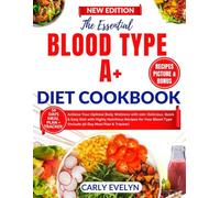 THE ESSENTIAL BLOOD TYPE A+ DIET COOKBOOK: Achieve Your Optimal Body Wellness with 100+ Delicious, Quick & Easy Dish with Highly Nutritious Recipes ... (THE ESSENTIAL BLOOD TYPE COOKBOOK SERIES)