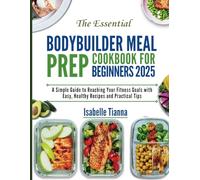 The Essential Bodybuilder Meal Prep Cookbook for Beginners 2025: A Simple Guide to Reaching Your Fitness Goals with Easy, Healthy Recipes and Practical Tips (The Gourmet Kitchen Collection)