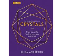 The Essential Book of Crystals: Their Powerful Healing Energies Explained (Elements, 2)