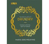 The Essential Book of Druidry: Connect with the Spirit of Nature by Maria Ede-We