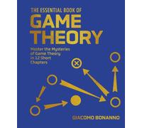 The Essential Book of Game Theory : Master the Mysteries of Game Theory in Twelve Short Chapters