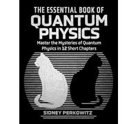 The Essential Book of Quantum Physics: Master the Mysteries of Quantum Physics in 12 Short Chapters (Arcturus Concepts)